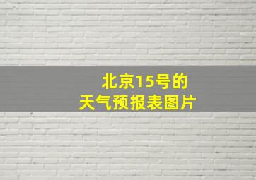 北京15号的天气预报表图片