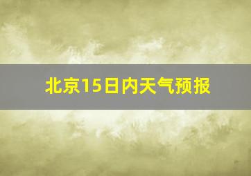 北京15日内天气预报