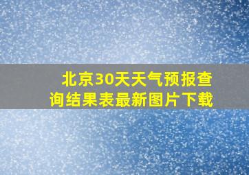 北京30天天气预报查询结果表最新图片下载