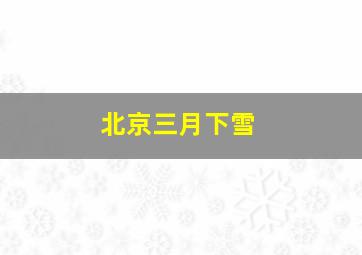 北京三月下雪