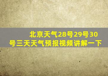 北京天气28号29号30号三天天气预报视频讲解一下