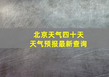 北京天气四十天天气预报最新查询