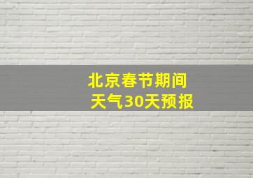 北京春节期间天气30天预报