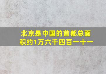 北京是中国的首都总面积约1万六千四百一十一