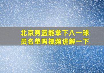 北京男篮能拿下八一球员名单吗视频讲解一下