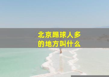 北京踢球人多的地方叫什么