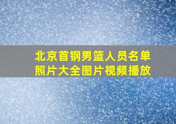 北京首钢男篮人员名单照片大全图片视频播放