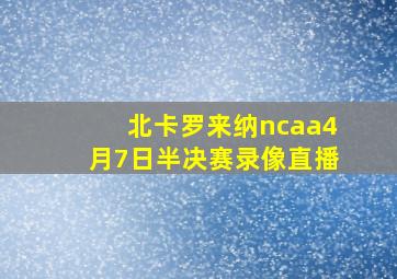 北卡罗来纳ncaa4月7日半决赛录像直播