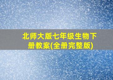 北师大版七年级生物下册教案(全册完整版)