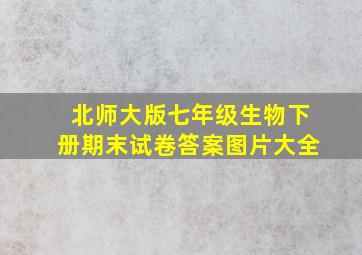 北师大版七年级生物下册期末试卷答案图片大全