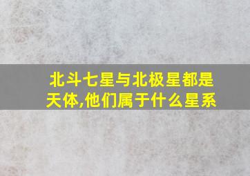 北斗七星与北极星都是天体,他们属于什么星系