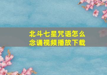 北斗七星咒语怎么念诵视频播放下载