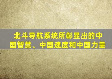 北斗导航系统所彰显出的中国智慧、中国速度和中国力量