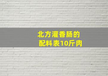 北方灌香肠的配料表10斤肉