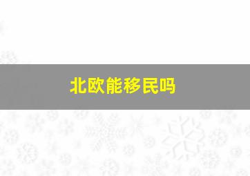 北欧能移民吗