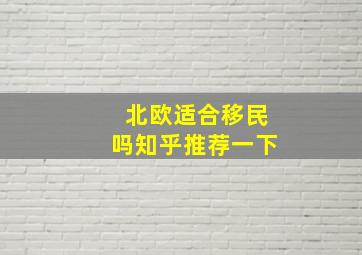 北欧适合移民吗知乎推荐一下