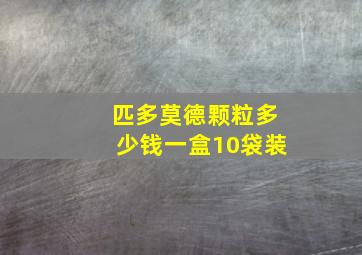 匹多莫德颗粒多少钱一盒10袋装