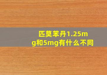 匹莫苯丹1.25mg和5mg有什么不同