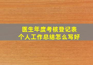 医生年度考核登记表个人工作总结怎么写好