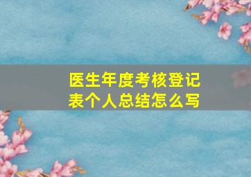 医生年度考核登记表个人总结怎么写