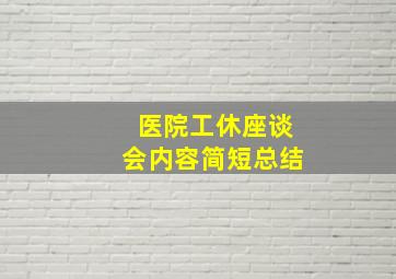 医院工休座谈会内容简短总结