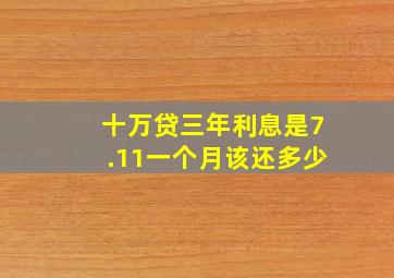 十万贷三年利息是7.11一个月该还多少