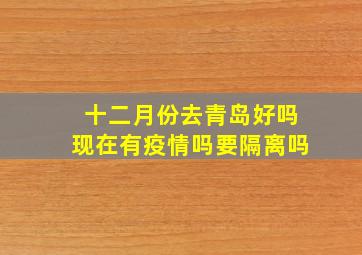 十二月份去青岛好吗现在有疫情吗要隔离吗