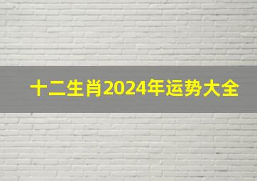 十二生肖2024年运势大全