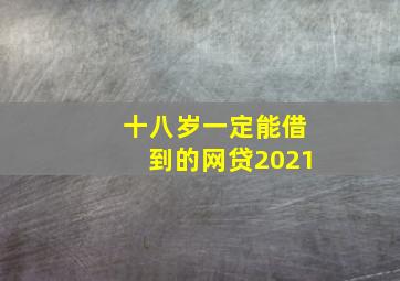 十八岁一定能借到的网贷2021