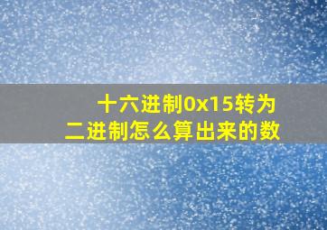 十六进制0x15转为二进制怎么算出来的数