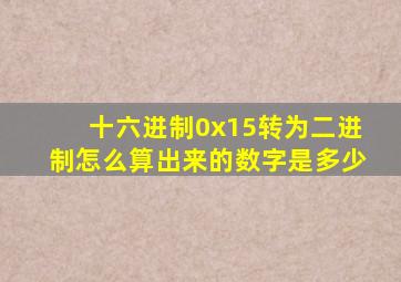 十六进制0x15转为二进制怎么算出来的数字是多少