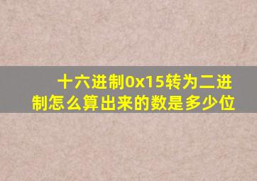 十六进制0x15转为二进制怎么算出来的数是多少位