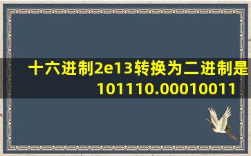 十六进制2e13转换为二进制是101110.00010011