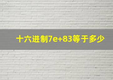 十六进制7e+83等于多少