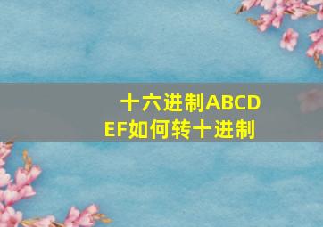 十六进制ABCDEF如何转十进制