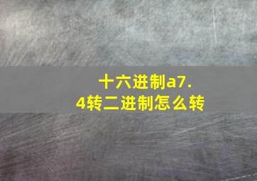 十六进制a7.4转二进制怎么转