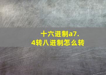 十六进制a7.4转八进制怎么转