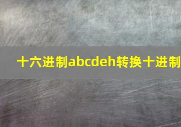 十六进制abcdeh转换十进制