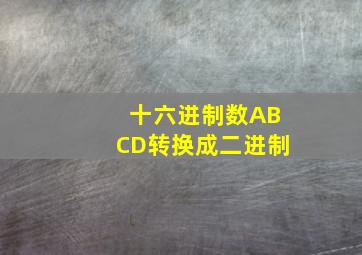 十六进制数ABCD转换成二进制