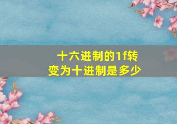 十六进制的1f转变为十进制是多少