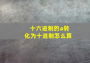 十六进制的a转化为十进制怎么算