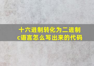 十六进制转化为二进制c语言怎么写出来的代码