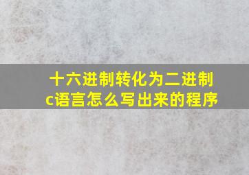 十六进制转化为二进制c语言怎么写出来的程序