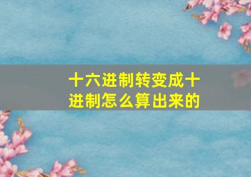 十六进制转变成十进制怎么算出来的