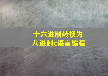 十六进制转换为八进制c语言编程