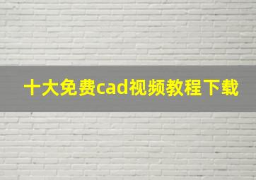 十大免费cad视频教程下载