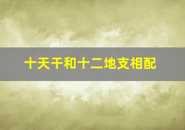 十天干和十二地支相配