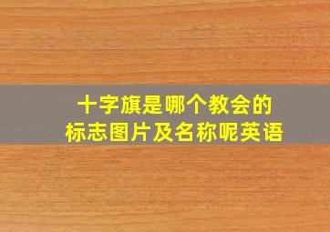 十字旗是哪个教会的标志图片及名称呢英语