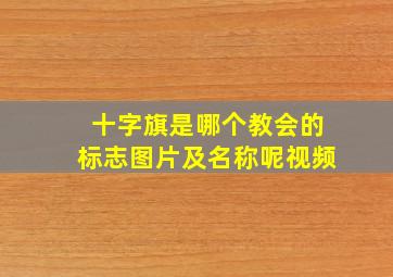 十字旗是哪个教会的标志图片及名称呢视频