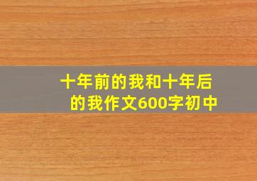 十年前的我和十年后的我作文600字初中